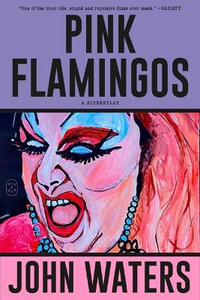 Pink Flamingos : A Screenplay - John Waters