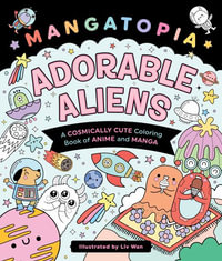 Mangatopia : Adorable Aliens: A Cosmically Cute Coloring Book of Anime and Manga - LIV Wan