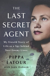 The Last Secret Agent : My Untold Story as a Spy Behind Nazi Lines - Pippa LaTour