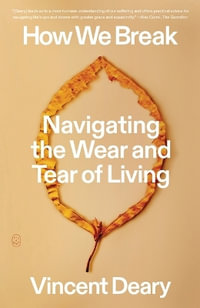 How We Break : Navigating the Wear and Tear of Living - Vincent Deary