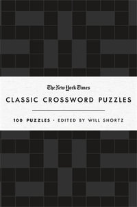 The New York Times Classic Crossword Puzzles : 100 Puzzles Edited by Will Shortz - The New York Times