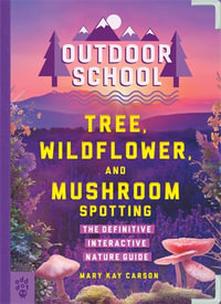 Outdoor School: Tree, Wildflower, and Mushroom Spotting : The Definitive Interactive Nature Guide - Mary Kay Carson