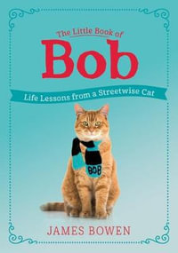 The Little Book of Bob : Life Lessons from a Streetwise Cat - James Bowen