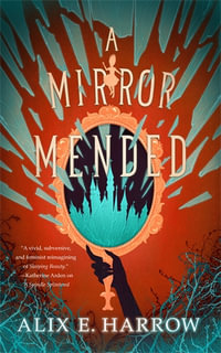 A Mirror Mended : Fractured Fables - Alix E. Harrow