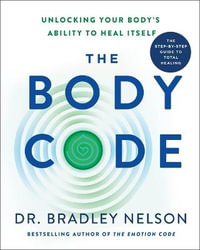 The Body Code : Unlocking Your Body's Ability to Heal Itself - Dr Bradley Nelson