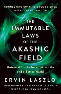 The Immutable Laws of the Akashic Field : Universal Truths for a Better Life and a Better World - Ervin Laszlo