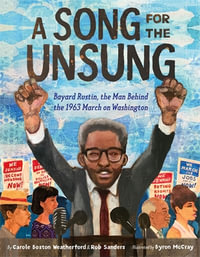 A Song for the Unsung : Bayard Rustin, the Man Behind the 1963 March on Washington - Carole Boston Weatherford