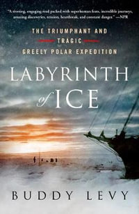 Labyrinth of Ice : The Triumphant and Tragic Greely Polar Expedition - Buddy Levy