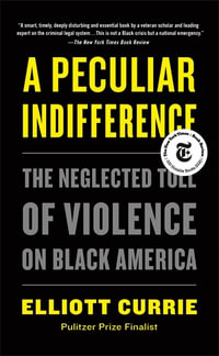 A Peculiar Indifference : The Neglected Toll of Violence on Black America - Elliott Currie