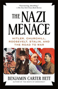 The Nazi Menace : Hitler, Churchill, Roosevelt, Stalin, and the Road to War - Benjamin Carter Hett