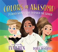 Colors of Awesome! : 24 Bold Women Who Inspired the World - Eva Chen