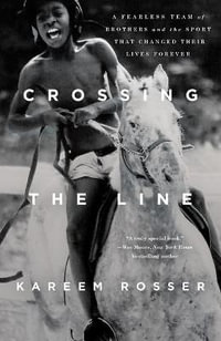 Crossing the Line : A Fearless Team of Brothers and the Sport That Changed Their Lives Forever - Kareem Rosser