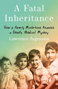 A Fatal Inheritance : How a Family Misfortune Revealed a Deadly Medical Mystery - Lawrence Ingrassia