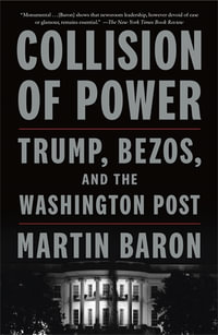 Collision of Power : Trump, Bezos, and THE WASHINGTON POST - Martin Baron