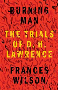 Burning Man : The Trials of D. H. Lawrence - Frances Wilson