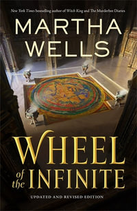 Wheel of the Infinite : Updated and Revised Edition - Martha Wells