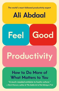 Feel-Good Productivity : How to Do More of What Matters to You - Ali Abdaal