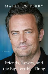 Friends, Lovers, and the Big Terrible Thing : A Memoir - Matthew Perry
