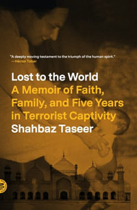 Lost to the World : A Memoir of Faith, Family, and Five Years in Terrorist Captivity - SHAHBAZ TASEER