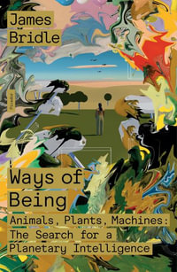 Ways of Being : Animals, Plants, Machines: The Search for a Planetary Intelligence - James Bridle