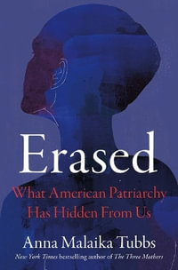 Erased : What American Patriarchy Has Hidden from Us - Anna Malaika Tubbs