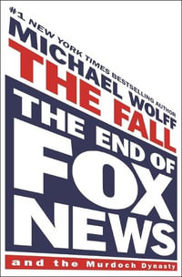 The Fall : The End of Fox News and the Murdoch Dynasty - Michael Wolff