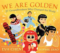 We Are Golden : 27 Groundbreakers Who Changed the World - Eva Chen