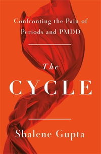 The Cycle : Confronting the Pain of Periods and PMDD - Shalene Gupta