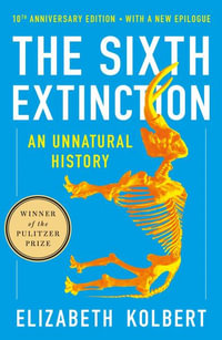 The Sixth Extinction (10th Anniversary Edition) : An Unnatural History - Elizabeth Kolbert