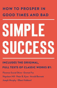 Simple Success : How to Prosper in Good Times and Bad - Arnold Bennett