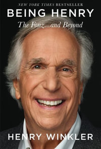 Being Henry : The Fonz . . . and Beyond - Henry Winkler