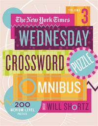 The New York Times Wednesday Crossword Puzzle Omnibus Volume 3 : 200 Medium-Level Puzzles - Edited by Will Shortz