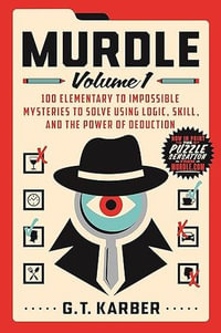 Murdle : Volume 1: 100 Elementary to Impossible Mysteries to Solve Using Logic, Skill, and the Power of Deduction - G. T. Karber