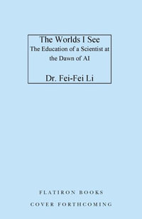 The Worlds I See : Curiosity, Exploration, and Discovery at the Dawn of AI - Fei-Fei Li