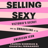 Selling Sexy : Victoria's Secret and the Unraveling of an American Icon - Allyson Ryan