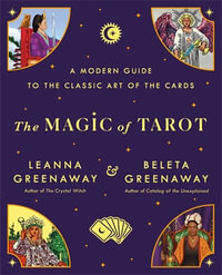 The Magic of Tarot : A Modern Guide to the Classic Art of the Cards - Leanna and Beleta Greenaway