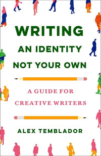 Writing an Identity Not Your Own : A Guide for Creative Writers - Alex Temblador