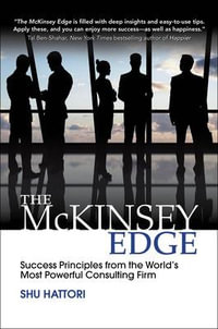 The McKinsey Edge : Success Principles from the World's Most Powerful Consulting Firm - Shu Hattori