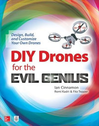 DIY Drones For The Evil Genius : Design, Build, And Customize Your Own Drones - Ian Cinnamon