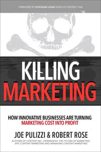 Killing Marketing : How Innovative Businesses Are Turning Marketing Cost Into Profit - Joe Pulizzi