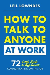 How to Talk to Anyone at Work : 72 Little Tricks for Big Success Communicating on the Job - Leil Lowndes