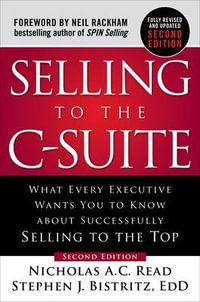 Selling to the C-Suite, Second Edition : What Every Executive Wants You to Know About Successfully Selling to the Top - Nicholas A.C. Read