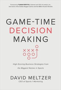 Game-Time Decision Making : High-Scoring Business Strategies from the Biggest Names in Sports - David Meltzer