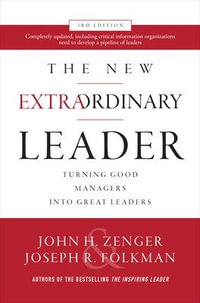 The New Extraordinary Leader, 3rd Edition : Turning Good Managers into Great Leaders - John H. Zenger