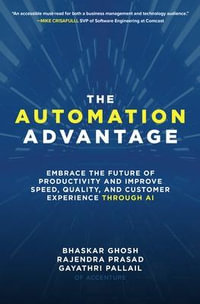 The Automation Advantage : Embrace the Future of Productivity and Improve Speed, Quality, and Customer Experience Through AI - Bhaskar Ghosh