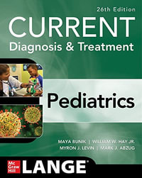 CURRENT Diagnosis & Treatment Pediatrics, Twenty-Sixth Edition : Current Pediatric Diagnosis & Treatment - Maya Bunik