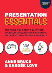 Presentation Essentials : The Tools You Need to Captivate Your Audience, Deliver Your Story, and Make Your Message Memorable - Anne Bruce