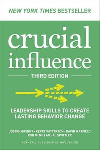 Crucial Influence, Third Edition : Leadership Skills to Create Lasting Behavior Change - Joseph Grenny