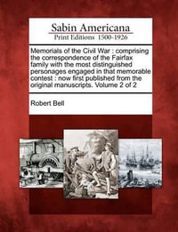 Memorials of the Civil War : Comprising the Correspondence of the Fairfax Family with the Most Distinguished Personages Engaged in That Memorable Contest: Now First Published from the Original Manuscripts. Volume 2 of 2 - Partner Robert Bell