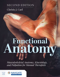 Functional Anatomy : Musculoskeletal Anatomy, Kinesiology, and Palpation for Manual Therapists : 2nd Edition - Christy Cael